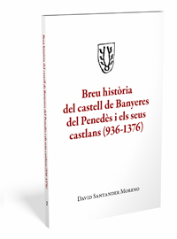 Coberta Breu història del castell<br>de Banyeres del Penedès<br>i els seus castlans (936-1376)